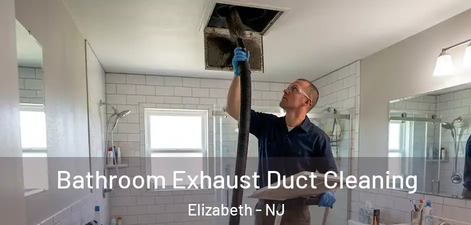 Bathroom Exhaust Duct Cleaning Elizabeth - NJ